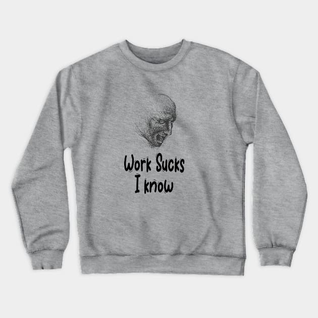 Work Sucks I know Crewneck Sweatshirt by Little Painters